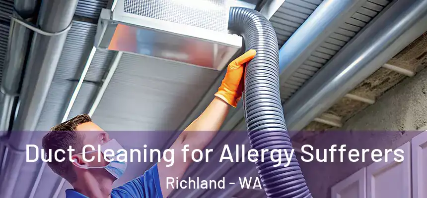 Duct Cleaning for Allergy Sufferers Richland - WA