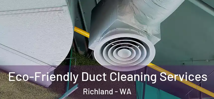 Eco-Friendly Duct Cleaning Services Richland - WA