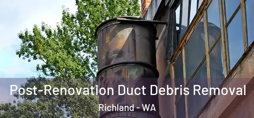  Post-Renovation Duct Debris Removal Richland - WA